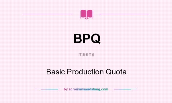 What does BPQ mean? It stands for Basic Production Quota