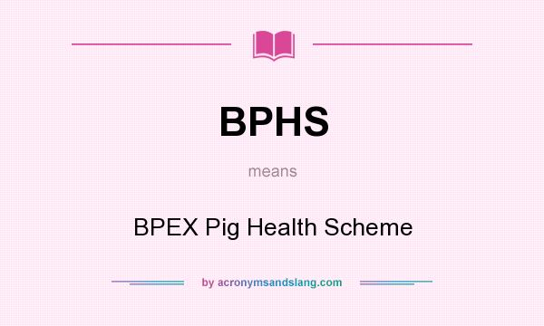 What does BPHS mean? It stands for BPEX Pig Health Scheme