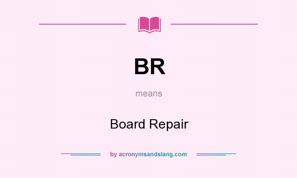 What does BR mean? It stands for Board Repair