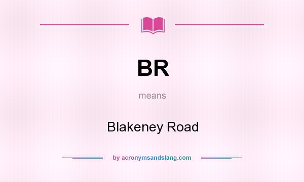 What does BR mean? It stands for Blakeney Road