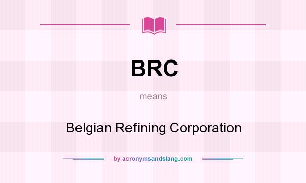 What does BRC mean? It stands for Belgian Refining Corporation
