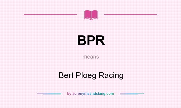 What does BPR mean? It stands for Bert Ploeg Racing