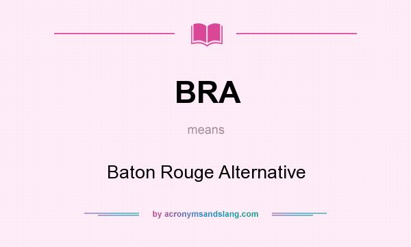 What does BRA mean? It stands for Baton Rouge Alternative