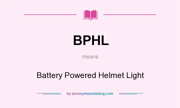 What does BPHL mean? It stands for Battery Powered Helmet Light