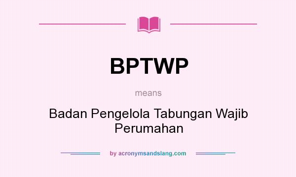 What does BPTWP mean? It stands for Badan Pengelola Tabungan Wajib Perumahan