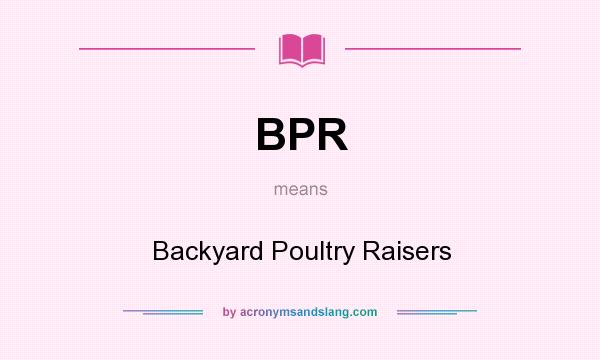 What does BPR mean? It stands for Backyard Poultry Raisers