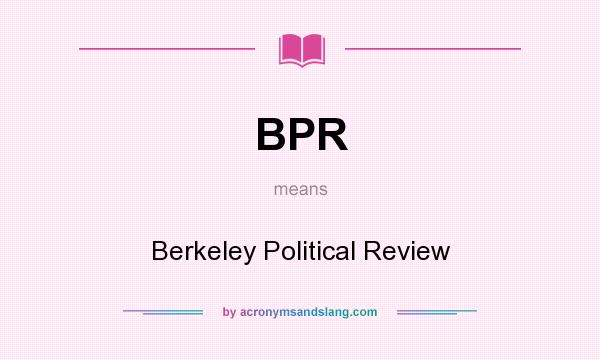 What does BPR mean? It stands for Berkeley Political Review