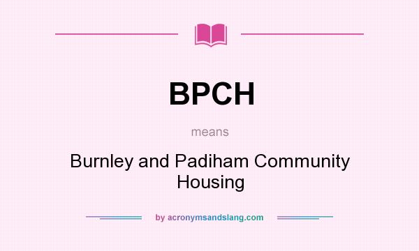 What does BPCH mean? It stands for Burnley and Padiham Community Housing