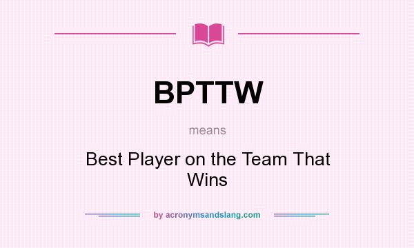 What does BPTTW mean? It stands for Best Player on the Team That Wins