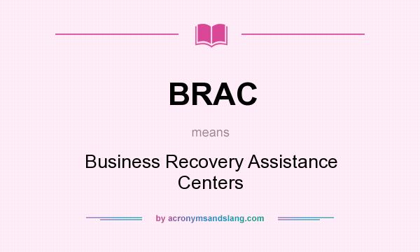 What does BRAC mean? It stands for Business Recovery Assistance Centers