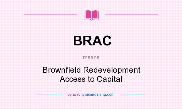 What does BRAC mean? It stands for Brownfield Redevelopment Access to Capital