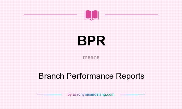 What does BPR mean? It stands for Branch Performance Reports