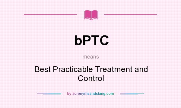 What does bPTC mean? It stands for Best Practicable Treatment and Control
