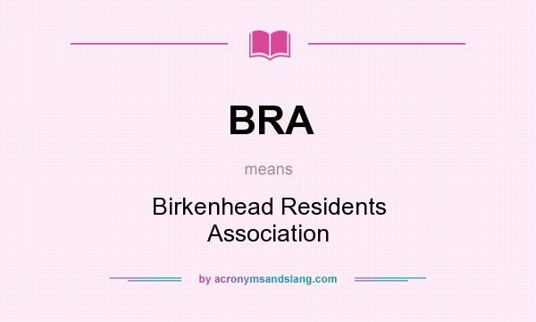 What does BRA mean? It stands for Birkenhead Residents Association