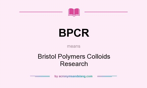 What does BPCR mean? It stands for Bristol Polymers Colloids Research