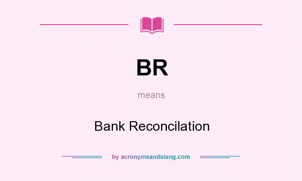 What does BR mean? It stands for Bank Reconcilation