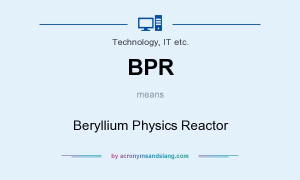 What does BPR mean? It stands for Beryllium Physics Reactor