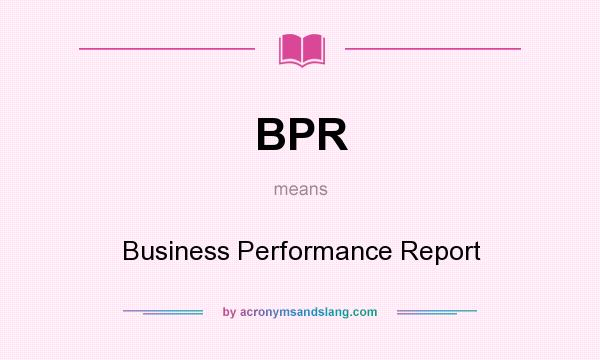 What does BPR mean? It stands for Business Performance Report
