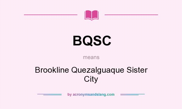 What does BQSC mean? It stands for Brookline Quezalguaque Sister City