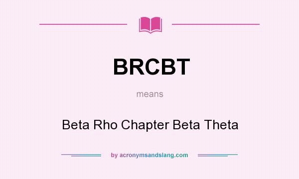 What does BRCBT mean? It stands for Beta Rho Chapter Beta Theta