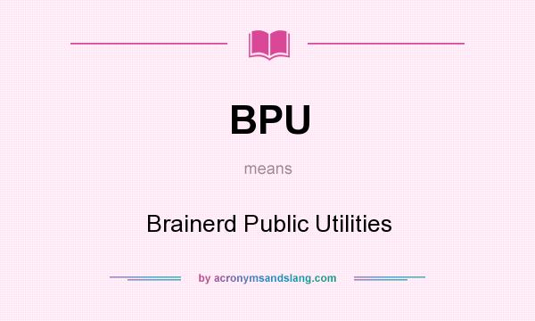 What does BPU mean? It stands for Brainerd Public Utilities