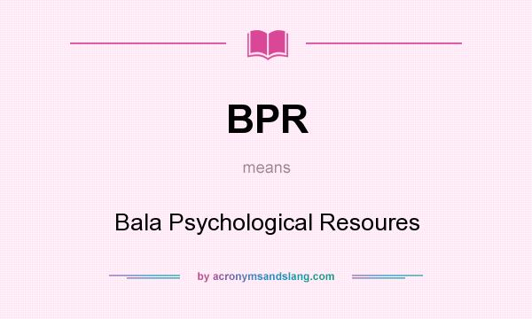 What does BPR mean? It stands for Bala Psychological Resoures