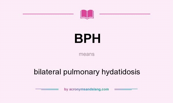 What does BPH mean? It stands for bilateral pulmonary hydatidosis