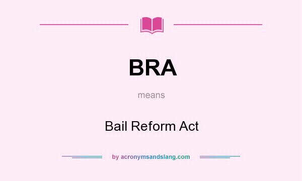 What does BRA mean? It stands for Bail Reform Act