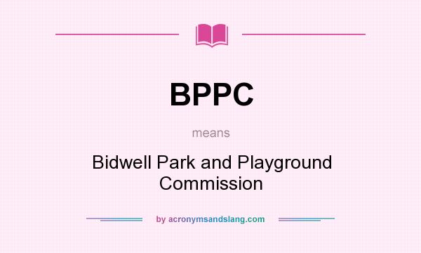 What does BPPC mean? It stands for Bidwell Park and Playground Commission