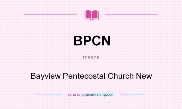 What does BPCN mean? It stands for Bayview Pentecostal Church New