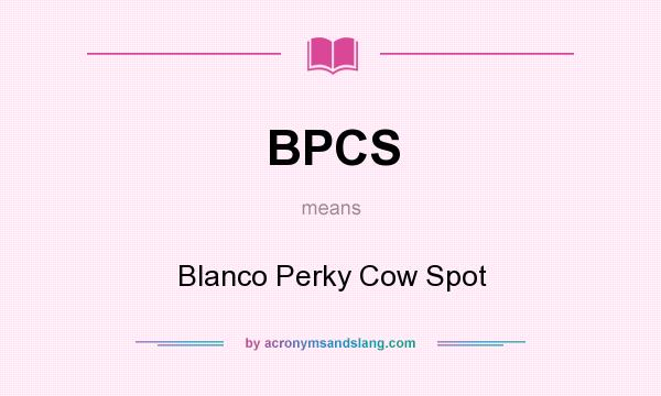 What does BPCS mean? It stands for Blanco Perky Cow Spot