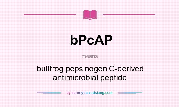 What does bPcAP mean? It stands for bullfrog pepsinogen C-derived antimicrobial peptide