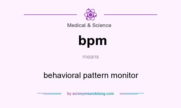 What does bpm mean? It stands for behavioral pattern monitor