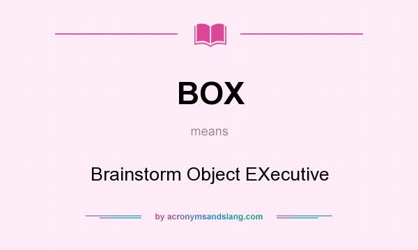 What does BOX mean? It stands for Brainstorm Object EXecutive