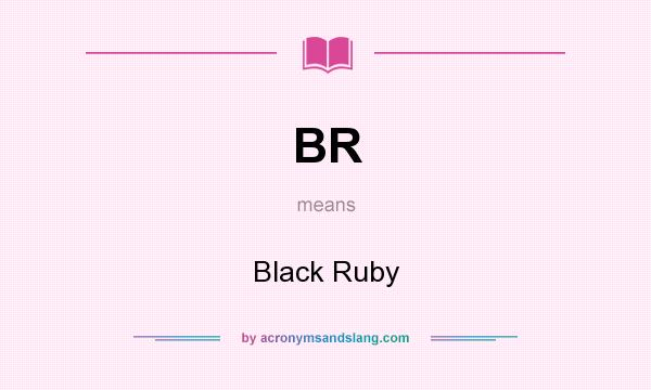 What does BR mean? It stands for Black Ruby