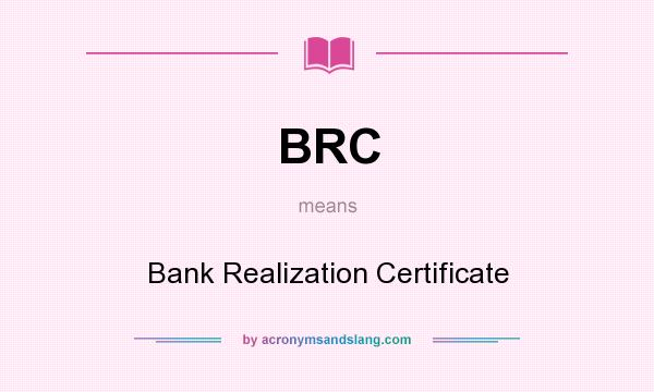 What does BRC mean? It stands for Bank Realization Certificate