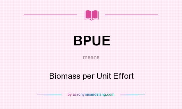 What does BPUE mean? It stands for Biomass per Unit Effort