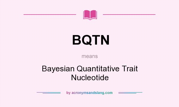 What does BQTN mean? It stands for Bayesian Quantitative Trait Nucleotide