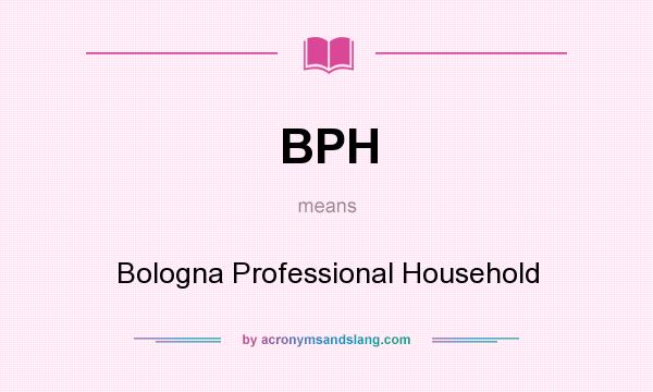 What does BPH mean? It stands for Bologna Professional Household