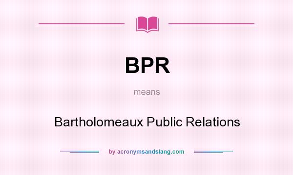 What does BPR mean? It stands for Bartholomeaux Public Relations