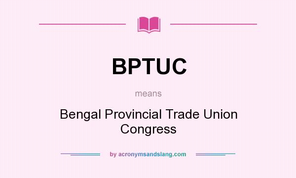 What does BPTUC mean? It stands for Bengal Provincial Trade Union Congress