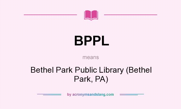 What does BPPL mean? It stands for Bethel Park Public Library (Bethel Park, PA)