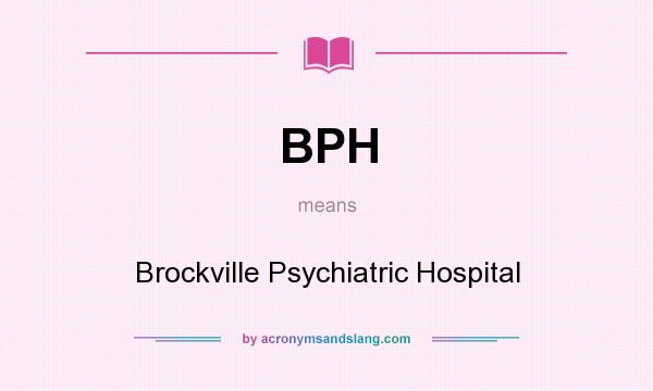 What does BPH mean? It stands for Brockville Psychiatric Hospital
