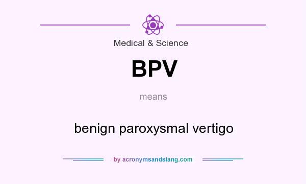 What does BPV mean? It stands for benign paroxysmal vertigo