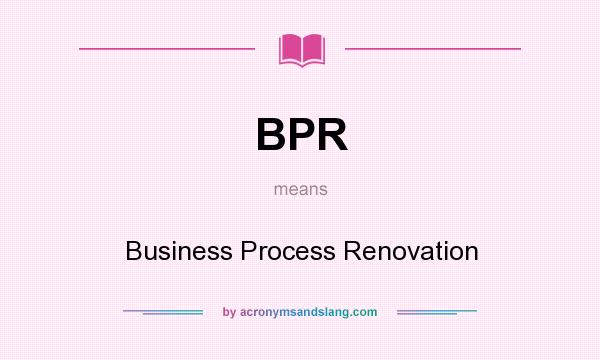What does BPR mean? It stands for Business Process Renovation