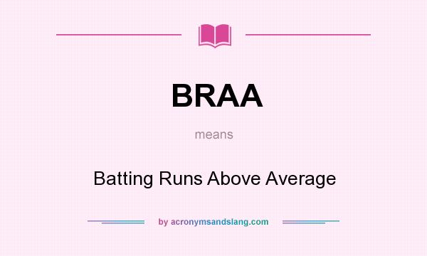 What does BRAA mean? It stands for Batting Runs Above Average