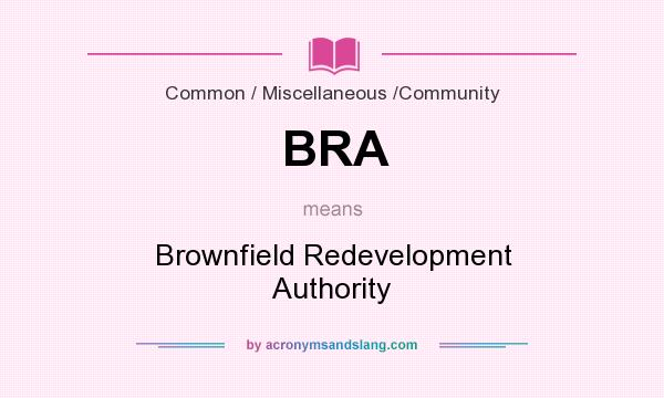 What does BRA mean? It stands for Brownfield Redevelopment Authority