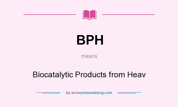 What does BPH mean? It stands for Biocatalytic Products from Heav