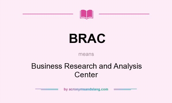 What does BRAC mean? It stands for Business Research and Analysis Center