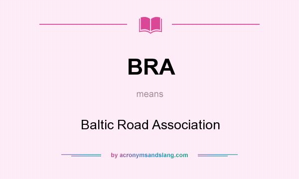 What does BRA mean? It stands for Baltic Road Association